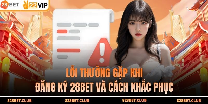 Lỗi thường gặp khi đăng ký 28BET và cách khắc phục